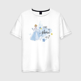 Женская футболка хлопок Oversize с принтом Cinderella Disney Princess в Новосибирске, 100% хлопок | свободный крой, круглый ворот, спущенный рукав, длина до линии бедер
 | cinderella | disney princess | vdkimel | золушка