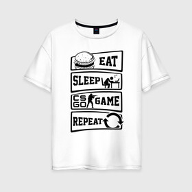 Женская футболка хлопок Oversize с принтом Eat Sleep CS GO repeat в Новосибирске, 100% хлопок | свободный крой, круглый ворот, спущенный рукав, длина до линии бедер
 | counter strike global | cs go | eat | game | sleep | контра | кс | кс го