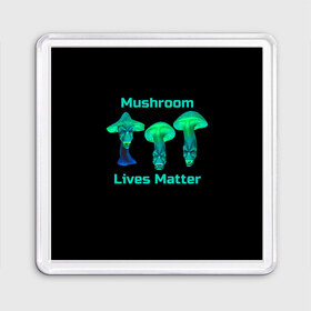 Магнит 55*55 с принтом Mushroom Lives Matter в Новосибирске, Пластик | Размер: 65*65 мм; Размер печати: 55*55 мм | black lives matter | lives matter | гриб | грибнику | грибной | грибы | грибы лозунг | грибы монстры | грибы надпись | грибы неон | грибы прикол | грибы текст | злые грибы | неоновые грибы | сбор грибов