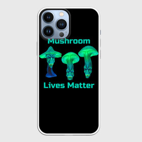 Чехол для iPhone 13 Pro Max с принтом Mushroom Lives Matter в Новосибирске,  |  | black lives matter | lives matter | гриб | грибнику | грибной | грибы | грибы лозунг | грибы монстры | грибы надпись | грибы неон | грибы прикол | грибы текст | злые грибы | неоновые грибы | сбор грибов