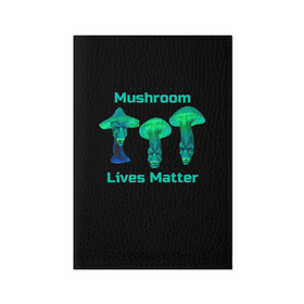 Обложка для паспорта матовая кожа с принтом Mushroom Lives Matter в Новосибирске, натуральная матовая кожа | размер 19,3 х 13,7 см; прозрачные пластиковые крепления | Тематика изображения на принте: black lives matter | lives matter | гриб | грибнику | грибной | грибы | грибы лозунг | грибы монстры | грибы надпись | грибы неон | грибы прикол | грибы текст | злые грибы | неоновые грибы | сбор грибов
