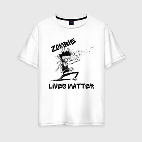 Женская футболка хлопок Oversize с принтом Zombie Lives Matter в Новосибирске, 100% хлопок | свободный крой, круглый ворот, спущенный рукав, длина до линии бедер
 | black lives matter | lives matter | metallica | metallica zombie | nothing else matters | зомби | зомби метал | зомби рокер | металлика | металлика баллады | рок музыка | трэш метал | хеви метал