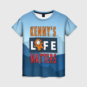 Женская футболка 3D с принтом Kennys LIFE matters в Новосибирске, 100% полиэфир ( синтетическое хлопкоподобное полотно) | прямой крой, круглый вырез горловины, длина до линии бедер | kenny | life matters | lives matter | south park | text | жизнь | кенни | маккормик | текст | фразы | южный парк