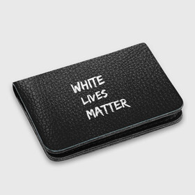 Картхолдер с принтом с принтом White Lives Matter в Новосибирске, натуральная матовая кожа | размер 7,3 х 10 см; кардхолдер имеет 4 кармана для карт; | Тематика изображения на принте: black | blm | lives | matter | white | wlm | белые | жизни | жизнь