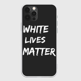 Чехол для iPhone 12 Pro Max с принтом White Lives Matter в Новосибирске, Силикон |  | black | blm | lives | matter | white | wlm | белые | жизни | жизнь