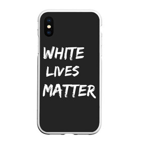 Чехол для iPhone XS Max матовый с принтом White Lives Matter в Новосибирске, Силикон | Область печати: задняя сторона чехла, без боковых панелей | Тематика изображения на принте: black | blm | lives | matter | white | wlm | белые | жизни | жизнь