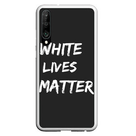Чехол для Honor P30 с принтом White Lives Matter в Новосибирске, Силикон | Область печати: задняя сторона чехла, без боковых панелей | Тематика изображения на принте: black | blm | lives | matter | white | wlm | белые | жизни | жизнь