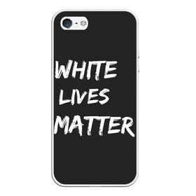 Чехол для iPhone 5/5S матовый с принтом White Lives Matter в Новосибирске, Силикон | Область печати: задняя сторона чехла, без боковых панелей | black | blm | lives | matter | white | wlm | белые | жизни | жизнь