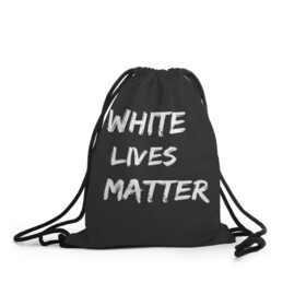 Рюкзак-мешок 3D с принтом White Lives Matter в Новосибирске, 100% полиэстер | плотность ткани — 200 г/м2, размер — 35 х 45 см; лямки — толстые шнурки, застежка на шнуровке, без карманов и подкладки | black | blm | lives | matter | white | wlm | белые | жизни | жизнь