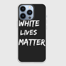 Чехол для iPhone 13 Pro с принтом White Lives Matter в Новосибирске,  |  | black | blm | lives | matter | white | wlm | белые | жизни | жизнь