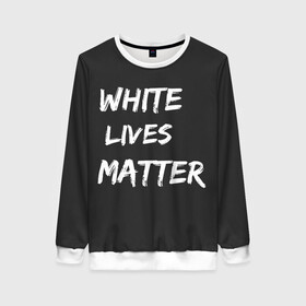 Женский свитшот 3D с принтом White Lives Matter в Новосибирске, 100% полиэстер с мягким внутренним слоем | круглый вырез горловины, мягкая резинка на манжетах и поясе, свободная посадка по фигуре | black | blm | lives | matter | white | wlm | белые | жизни | жизнь