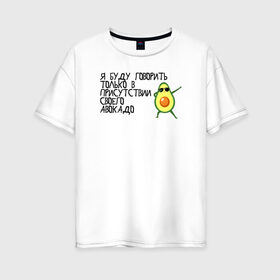 Женская футболка хлопок Oversize с принтом в присутствии своего авокадо в Новосибирске, 100% хлопок | свободный крой, круглый ворот, спущенный рукав, длина до линии бедер
 | avocado | авокадо | веганство | вегетарианство | еда | зеленый | земля | зож | листья | овощи | позиция | природа | фрукты