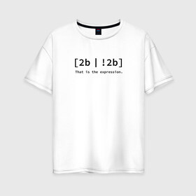 Женская футболка хлопок Oversize с принтом to be or not be в Новосибирске, 100% хлопок | свободный крой, круглый ворот, спущенный рукав, длина до линии бедер
 | Тематика изображения на принте: coding | it | programmer | programming | кодинг | прогер | программирование | программист
