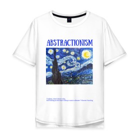 Мужская футболка хлопок Oversize с принтом ABSTRACTIONISM в Новосибирске, 100% хлопок | свободный крой, круглый ворот, “спинка” длиннее передней части | vincent van gogh | ван | винсент | гог | искусство | картина | надпись | цитата