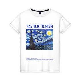 Женская футболка хлопок с принтом ABSTRACTIONISM в Новосибирске, 100% хлопок | прямой крой, круглый вырез горловины, длина до линии бедер, слегка спущенное плечо | vincent van gogh | ван | винсент | гог | искусство | картина | надпись | цитата