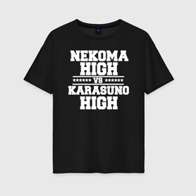 Женская футболка хлопок Oversize с принтом Karasuno vs Nekoma в Новосибирске, 100% хлопок | свободный крой, круглый ворот, спущенный рукав, длина до линии бедер
 | anime | haikyu | high | karasuno | text | vs | аниме | анимэ | волейбол | звёзды | карасуно | корасуно | маленький гигант | надпись | некома | нэкома | онимэ | против | состав | старшая | школа