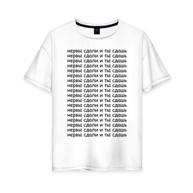 Женская футболка хлопок Oversize с принтом Нервы в Новосибирске, 100% хлопок | свободный крой, круглый ворот, спущенный рукав, длина до линии бедер
 | надпись | нервы | прикольная | сдавать | текст