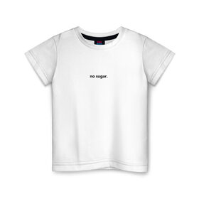 Детская футболка хлопок с принтом no sugar. в Новосибирске, 100% хлопок | круглый вырез горловины, полуприлегающий силуэт, длина до линии бедер | no | sugar | надпись | не | сахар | слова | текст