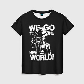 Женская футболка 3D с принтом WE GO TO THE NEW WORLD! в Новосибирске, 100% полиэфир ( синтетическое хлопкоподобное полотно) | прямой крой, круглый вырез горловины, длина до линии бедер | lucy | luffy monkey | mugiwara | one piece | straw hat | большой куш | ван пис | луффи | одним куском