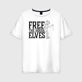 Женская футболка хлопок Oversize с принтом Free the House Elves в Новосибирске, 100% хлопок | свободный крой, круглый ворот, спущенный рукав, длина до линии бедер
 | Тематика изображения на принте: dobby | harry potter | vdosadir | гарри поттер | джоан роулинг | добби