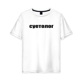 Женская футболка хлопок Oversize с принтом суетолог в Новосибирске, 100% хлопок | свободный крой, круглый ворот, спущенный рукав, длина до линии бедер
 | афоризмы | высказывания | да | надпись | но нет | прикольные надписи | смешные фразы | суетолог | цитаты | юмор