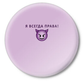 Значок с принтом Я всегда права! в Новосибирске,  металл | круглая форма, металлическая застежка в виде булавки | Тематика изображения на принте: ego | пафос | правота | чертенок | эго