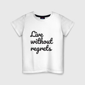 Детская футболка хлопок с принтом Live without regrets в Новосибирске, 100% хлопок | круглый вырез горловины, полуприлегающий силуэт, длина до линии бедер | dreams | freedom | life | movement | regrets