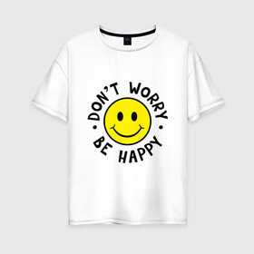 Женская футболка хлопок Oversize с принтом DONT WORRY BE HAPPY в Новосибирске, 100% хлопок | свободный крой, круглый ворот, спущенный рукав, длина до линии бедер
 | Тематика изображения на принте: bob marley | dont worry | face | happy | jamayka | music | smile | боб марли | веселье | музыка | не парься | смайлик | счастье | цитаты