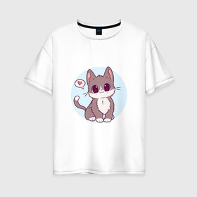 Женская футболка хлопок Oversize с принтом Милый котёнок в Новосибирске, 100% хлопок | свободный крой, круглый ворот, спущенный рукав, длина до линии бедер
 | арт | кот | котёнок | кошка | любовь | рисунок | сердечко | сердце | серый
