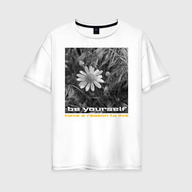 Женская футболка хлопок Oversize с принтом Ромашка и вдохновляющая цитата в Новосибирске, 100% хлопок | свободный крой, круглый ворот, спущенный рукав, длина до линии бедер
 | мотивация | надпись | ромашка | цветок | цитата