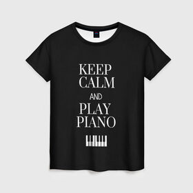 Женская футболка 3D с принтом Keep calm and play piano в Новосибирске, 100% полиэфир ( синтетическое хлопкоподобное полотно) | прямой крой, круглый вырез горловины, длина до линии бедер | keep calm and play piano | piano | клавиши | музыка | музыкант | пианисты | фортепиано