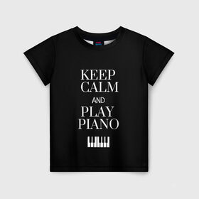 Детская футболка 3D с принтом Keep calm and play piano в Новосибирске, 100% гипоаллергенный полиэфир | прямой крой, круглый вырез горловины, длина до линии бедер, чуть спущенное плечо, ткань немного тянется | keep calm and play piano | piano | клавиши | музыка | музыкант | пианисты | фортепиано