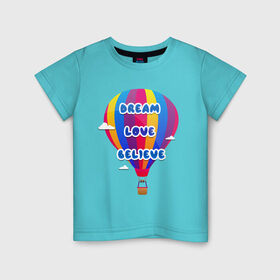 Детская футболка хлопок с принтом Воздушный шар в Новосибирске, 100% хлопок | круглый вырез горловины, полуприлегающий силуэт, длина до линии бедер | believe | dream | love | вектор | воздушный шар | облака | разноцветный | синий шрифт