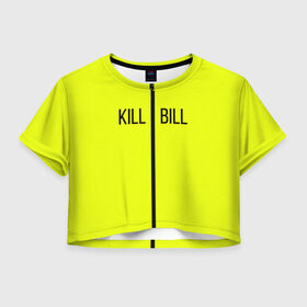 Женская футболка Crop-top 3D с принтом Убить Билла в Новосибирске, 100% полиэстер | круглая горловина, длина футболки до линии талии, рукава с отворотами | kill bill | желтый | квентин тарантино | кино | фильм