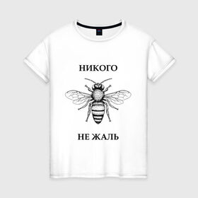 Женская футболка хлопок с принтом Никого не жаль в Новосибирске, 100% хлопок | прямой крой, круглый вырез горловины, длина до линии бедер, слегка спущенное плечо | Тематика изображения на принте: жалеть | жалить | жало | жалость | оса | пчела | сожаление | шмель