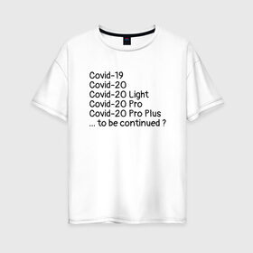 Женская футболка хлопок Oversize с принтом Covid в Новосибирске, 100% хлопок | свободный крой, круглый ворот, спущенный рукав, длина до линии бедер
 | covid | covid 19 | covid 20 | коронавирус | пандемия | эпидемия