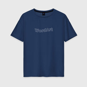 Женская футболка хлопок Oversize с принтом WordArt в Новосибирске, 100% хлопок | свободный крой, круглый ворот, спущенный рукав, длина до линии бедер
 | word art | ворд арт | дизайн | компьютер | пк | программа | текст