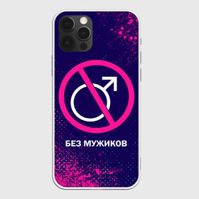 Чехол для iPhone 12 Pro Max с принтом БЕЗ МУЖИКОВ в Новосибирске, Силикон |  | баб | баба | без | безбаб | безмужиков | букин | букины | вместе | клуб | мужик | мужиков | приколы | прикольная | счастливы | тнт | холостяк | юмор