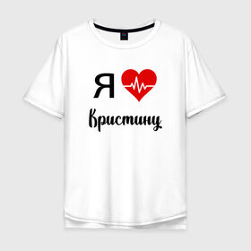 Мужская футболка хлопок Oversize с принтом Я люблю Кристину в Новосибирске, 100% хлопок | свободный крой, круглый ворот, “спинка” длиннее передней части | Тематика изображения на принте: для девушки | для жены | для кристины | для любимой | кристину | люблю кристину | любовь | подарок для кристины | подарок любимой | я люблю | я люблю кристину | я обожаю диану