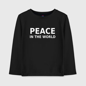 Детский лонгслив хлопок с принтом PEACE IN THE WORLD в Новосибирске, 100% хлопок | круглый вырез горловины, полуприлегающий силуэт, длина до линии бедер | peace | peace in the world | мир | пафос | пафосная надпись | прикол