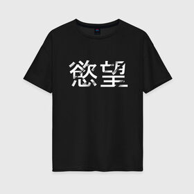 Женская футболка хлопок Oversize с принтом Desire/Желание в Новосибирске, 100% хлопок | свободный крой, круглый ворот, спущенный рукав, длина до линии бедер
 | desire | желание | иероглифы | китайский | на китайском