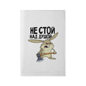 Обложка для паспорта матовая кожа с принтом не стой над душой в Новосибирске, натуральная матовая кожа | размер 19,3 х 13,7 см; прозрачные пластиковые крепления | заяц | злой кролик | кролик | надпись прикольным почерком | не стой над душой | раздражающий
