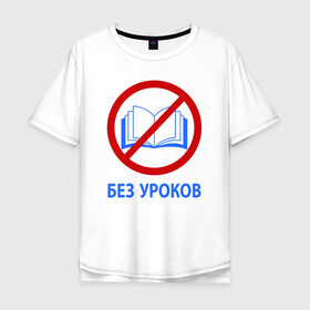 Мужская футболка хлопок Oversize с принтом БЕЗ УРОКОВ в Новосибирске, 100% хлопок | свободный крой, круглый ворот, “спинка” длиннее передней части | баб | без | егэ | лекций | математика | мужиков | огэ | парней | уроков | ученик | физика | формулы | химия | школа | школьник | шпаргалки
