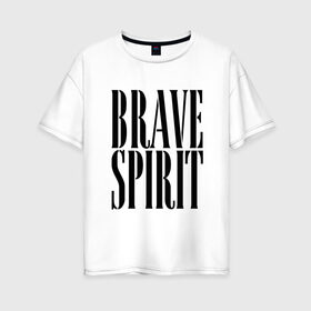Женская футболка хлопок Oversize с принтом Храбрый дух в Новосибирске, 100% хлопок | свободный крой, круглый ворот, спущенный рукав, длина до линии бедер
 | bravery | motto | spirit | title | девиз | дух | надпись | храбрость