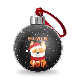Ёлочный шар с принтом Just Call Me Santa в Новосибирске, Пластик | Диаметр: 77 мм | 2021 | christmas | happy new year | merry christmas | new year | santa | корги | новый год | праздник | рождество | санта