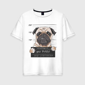 Женская футболка хлопок Oversize с принтом Bad Puggy в Новосибирске, 100% хлопок | свободный крой, круглый ворот, спущенный рукав, длина до линии бедер
 | animal | art | dog | nameplate | pug | арт | животное | мопс | собака | табличка