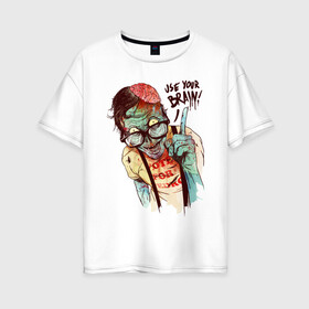Женская футболка хлопок Oversize с принтом Используй свой мозг в Новосибирске, 100% хлопок | свободный крой, круглый ворот, спущенный рукав, длина до линии бедер
 | art | brains | zombie | арт | живой мертвец | зомби | мозги | очки