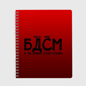 Тетрадь с принтом весь мир бдсм в Новосибирске, 100% бумага | 48 листов, плотность листов — 60 г/м2, плотность картонной обложки — 250 г/м2. Листы скреплены сбоку удобной пружинной спиралью. Уголки страниц и обложки скругленные. Цвет линий — светло-серый
 | градиент | жизнь | красный | метафора | мир | надпись | стоп слово
