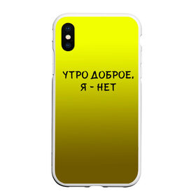 Чехол для iPhone XS Max матовый с принтом утро доброе я нет в Новосибирске, Силикон | Область печати: задняя сторона чехла, без боковых панелей | доброта | надпись | настроение | правда жизни | предупреждение | сова | утро | честно