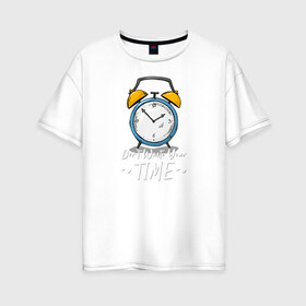 Женская футболка хлопок Oversize с принтом Не трать свое время в Новосибирске, 100% хлопок | свободный крой, круглый ворот, спущенный рукав, длина до линии бедер
 | alarm clock | arrows | art | clock | drawing | time | арт | будильник | время | рисунок | стрелки | часы